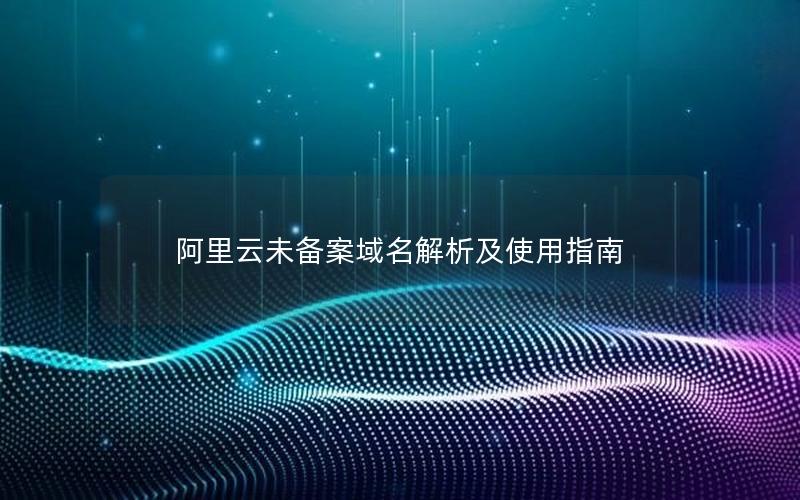 阿里云未备案域名解析及使用指南