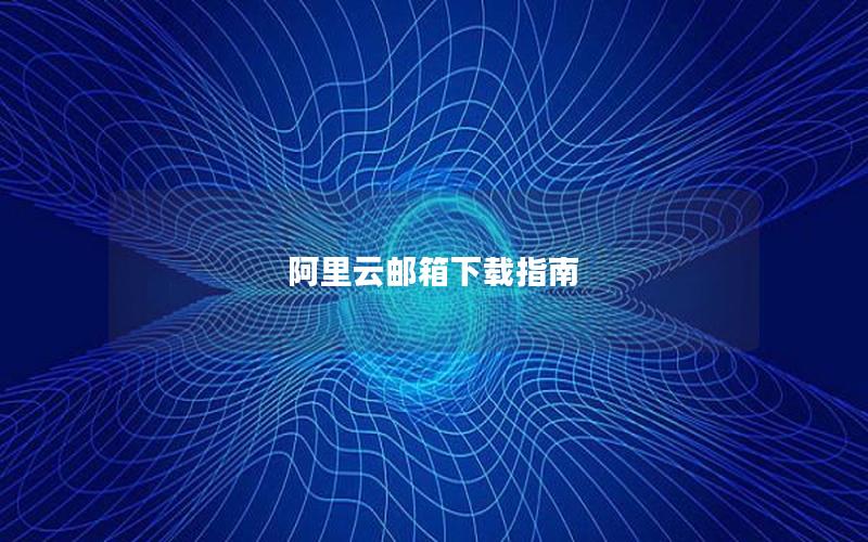 阿里云邮箱下载指南