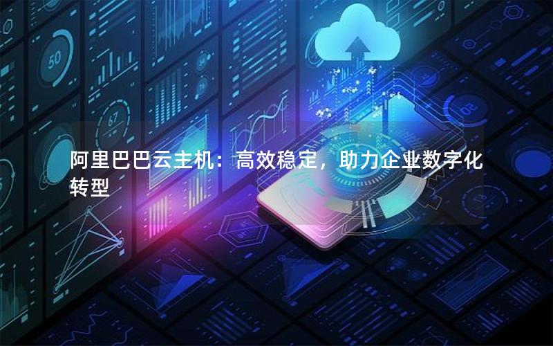 阿里巴巴云主机：高效稳定，助力企业数字化转型