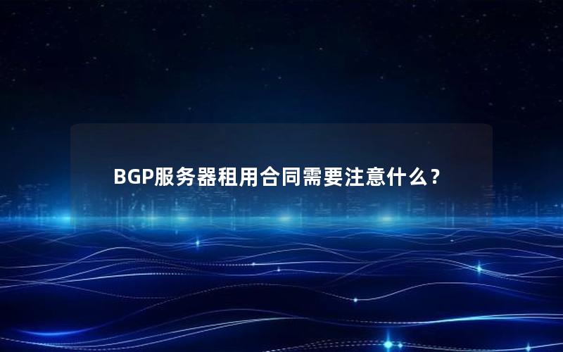 BGP服务器租用合同需要注意什么？