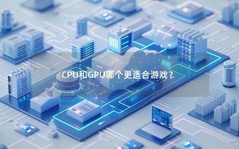 CPU和GPU哪个更适合游戏？