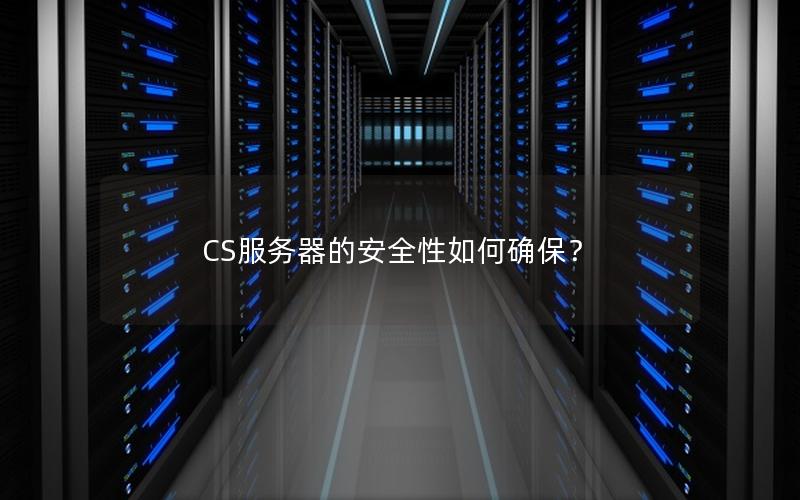 CS服务器的安全性如何确保？