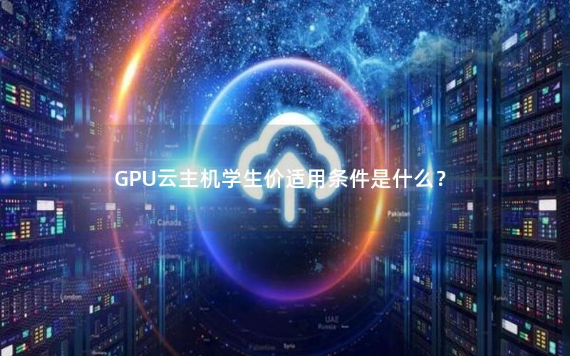 GPU云主机学生价适用条件是什么？