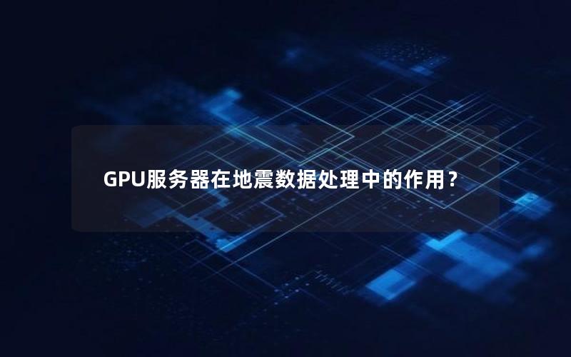 GPU服务器在地震数据处理中的作用？