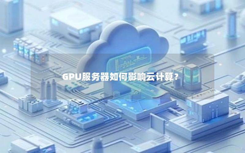 GPU服务器如何影响云计算？