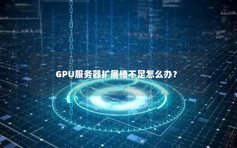 GPU服务器扩展槽不足怎么办？