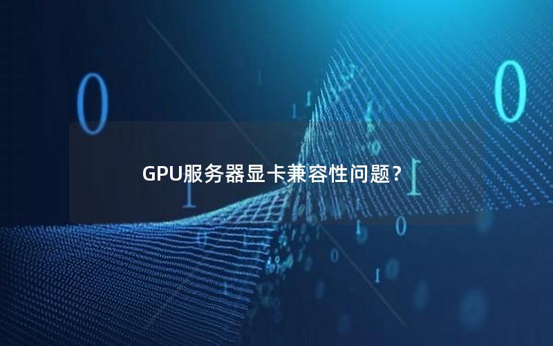 GPU服务器显卡兼容性问题？