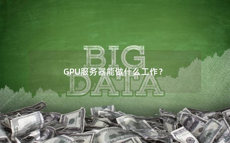GPU服务器能做什么工作？