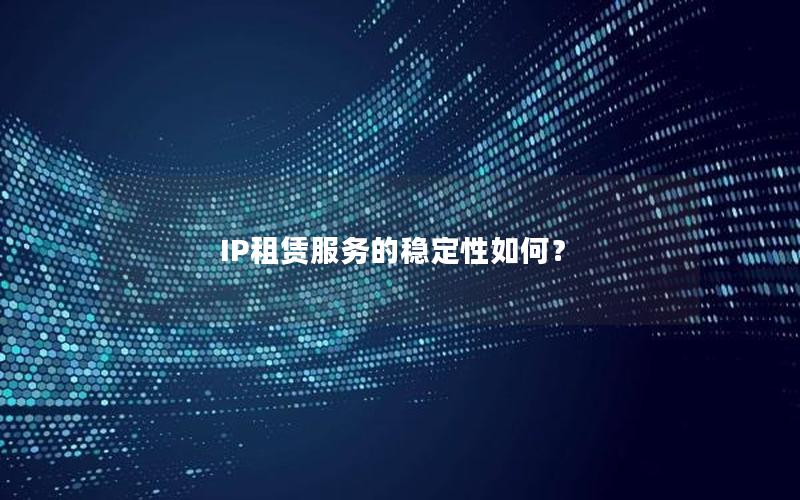 IP租赁服务的稳定性如何？