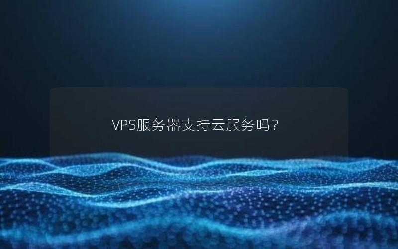 VPS服务器支持云服务吗？
