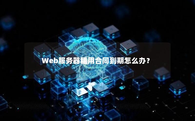 Web服务器租用合同到期怎么办？