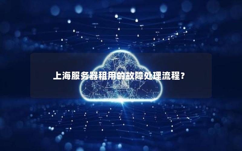 上海服务器租用的故障处理流程？
