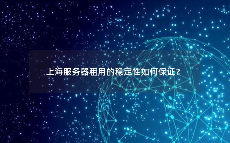 上海服务器租用的稳定性如何保证？