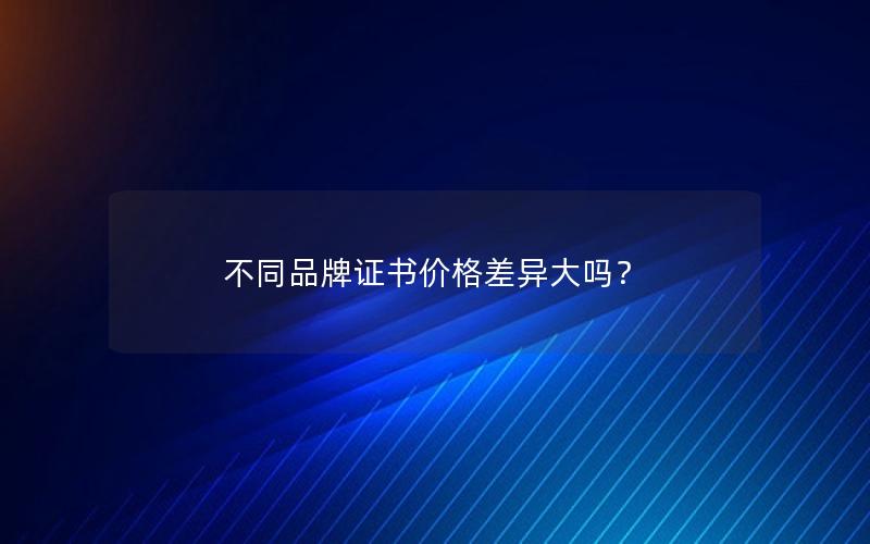 不同品牌证书价格差异大吗？