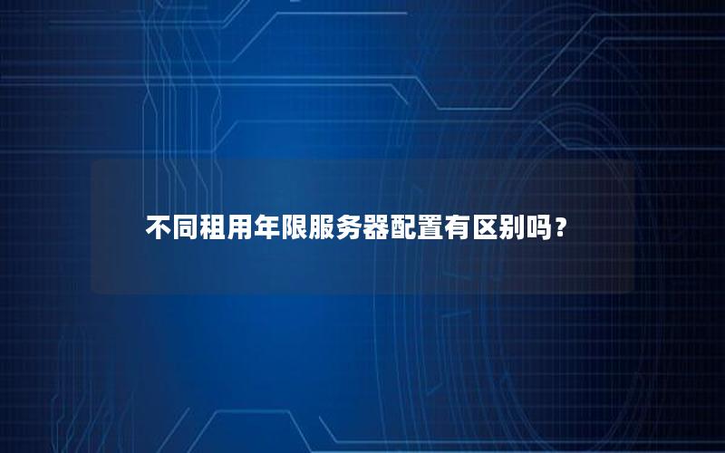 不同租用年限服务器配置有区别吗？