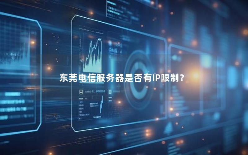 东莞电信服务器是否有IP限制？