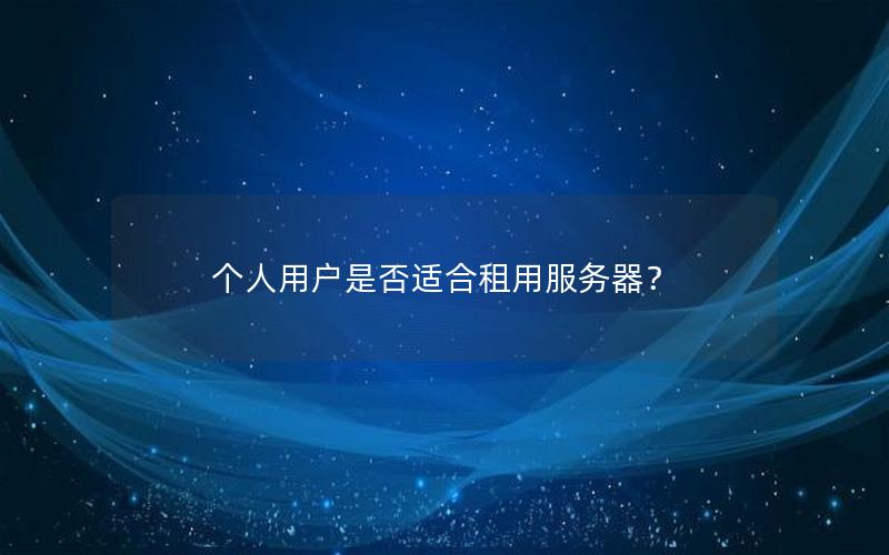 个人用户是否适合租用服务器？