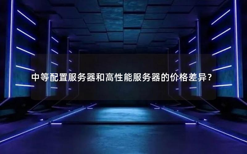 中等配置服务器和高性能服务器的价格差异？