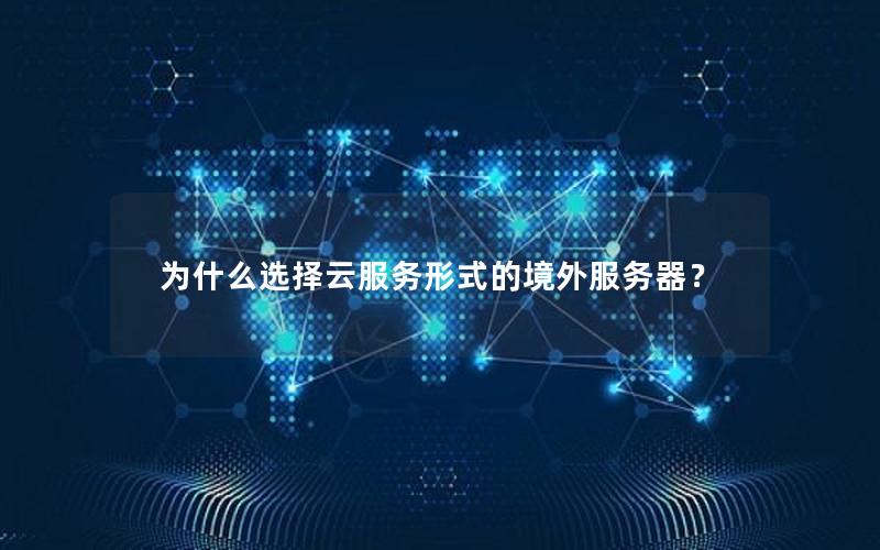 为什么选择云服务形式的境外服务器？