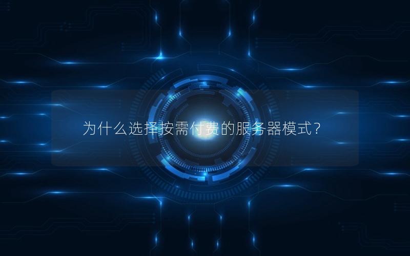 为什么选择按需付费的服务器模式？