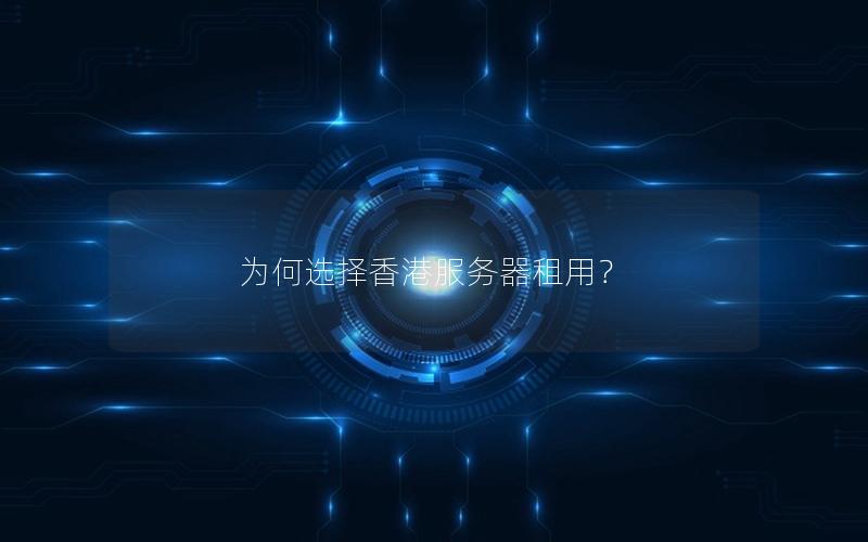 为何选择香港服务器租用？