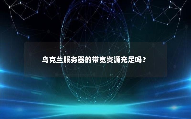 乌克兰服务器的带宽资源充足吗？