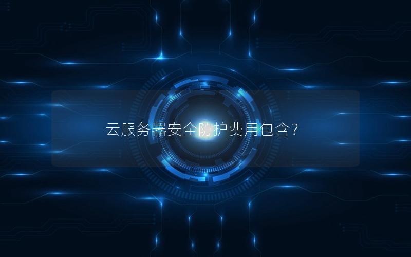 云服务器安全防护费用包含？