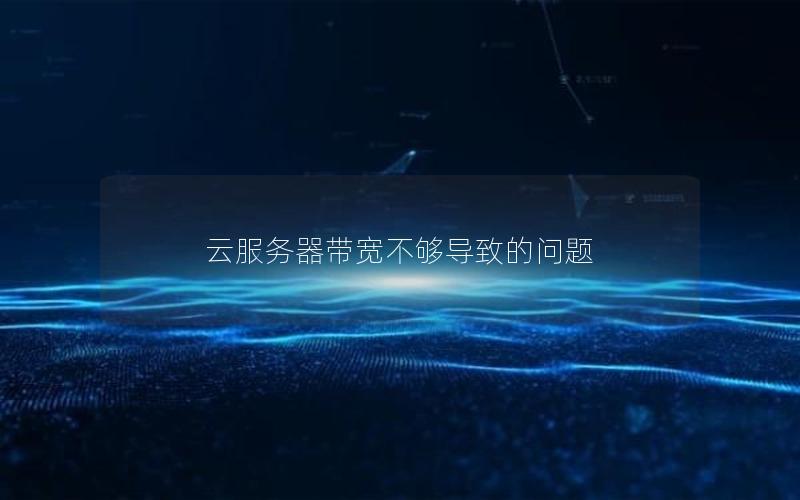 云服务器带宽不够导致的问题