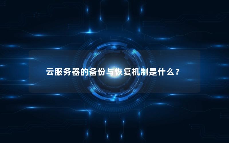 云服务器的备份与恢复机制是什么？
