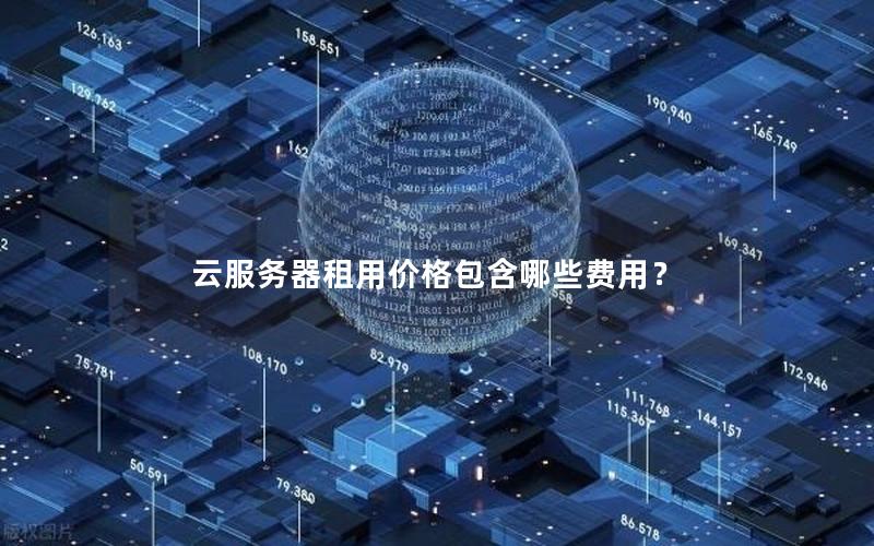云服务器租用价格包含哪些费用？