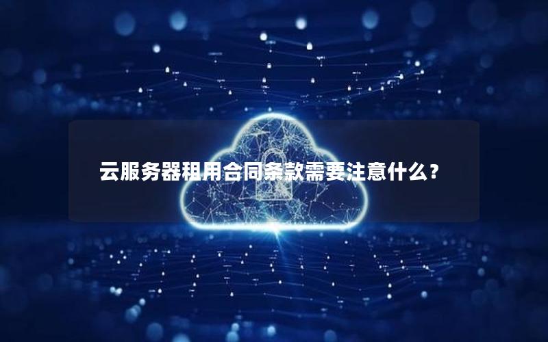 云服务器租用合同条款需要注意什么？