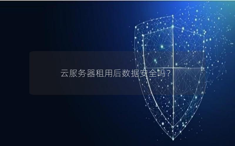 云服务器租用后数据安全吗？
