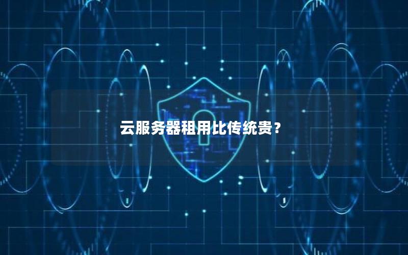 云服务器租用比传统贵？