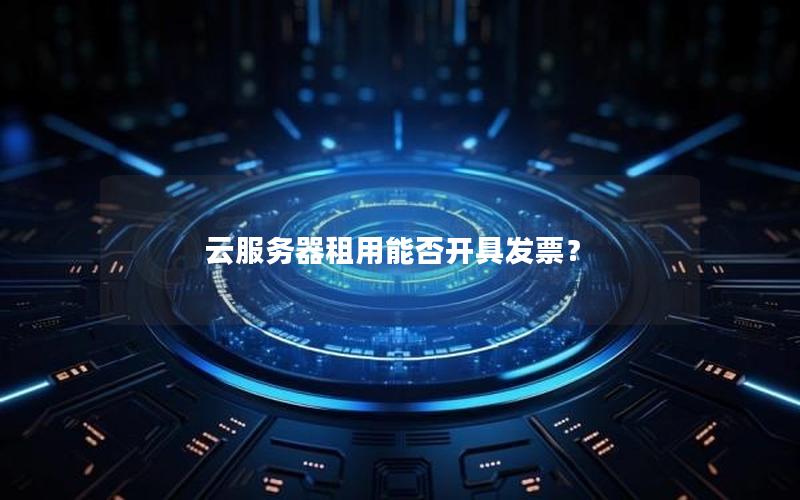 云服务器租用能否开具发票？