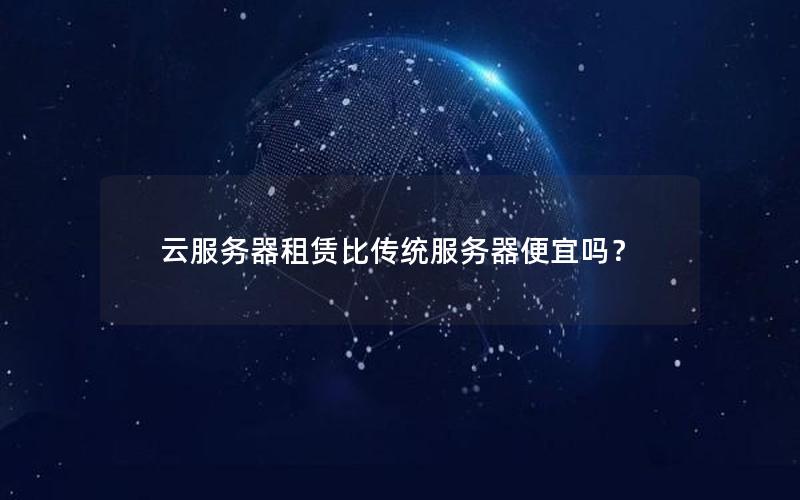 云服务器租赁比传统服务器便宜吗？