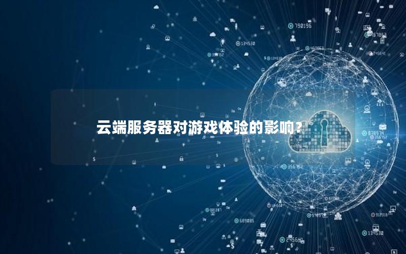 云端服务器对游戏体验的影响？