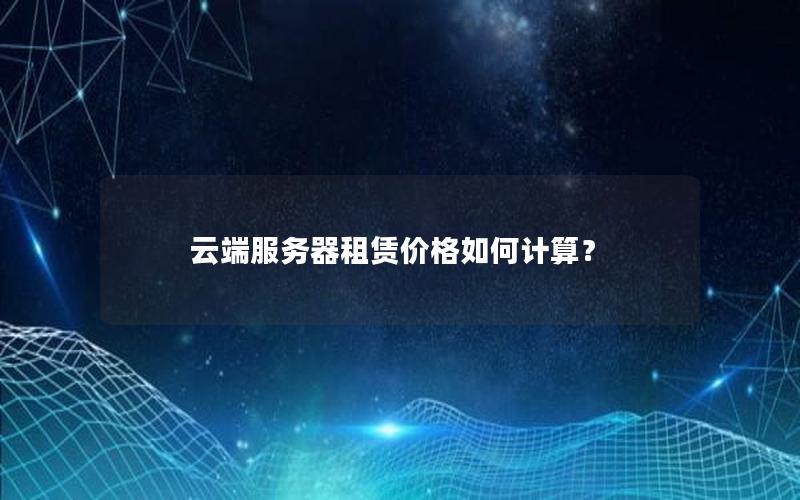 云端服务器租赁价格如何计算？
