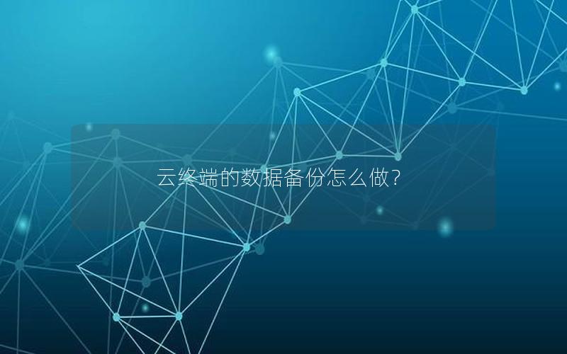 云终端的数据备份怎么做？