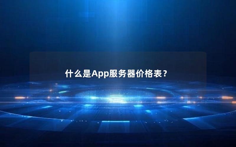 什么是App服务器价格表？