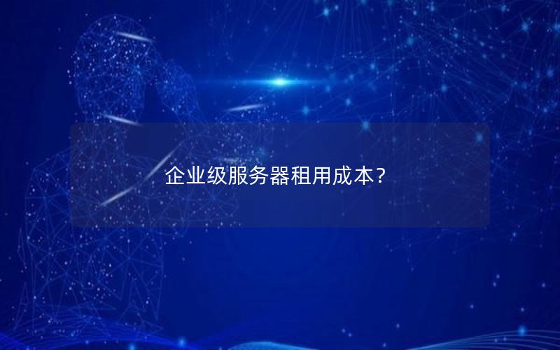 企业级服务器租用成本？