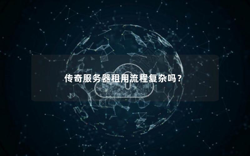 传奇服务器租用流程复杂吗？