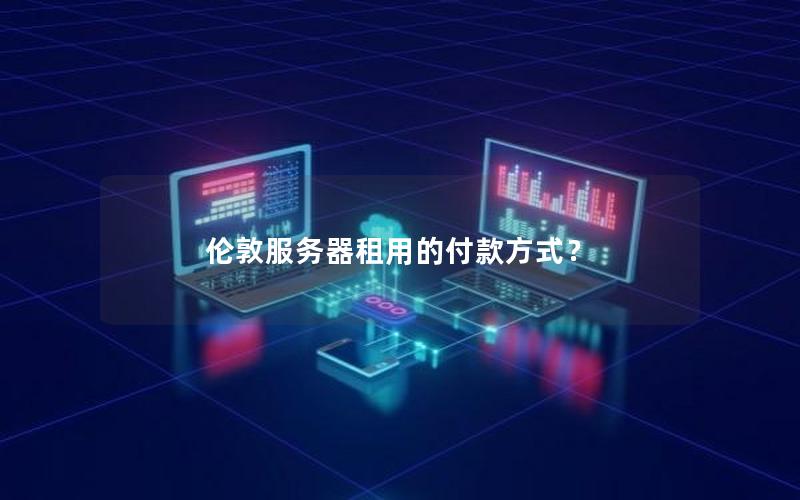 伦敦服务器租用的付款方式？
