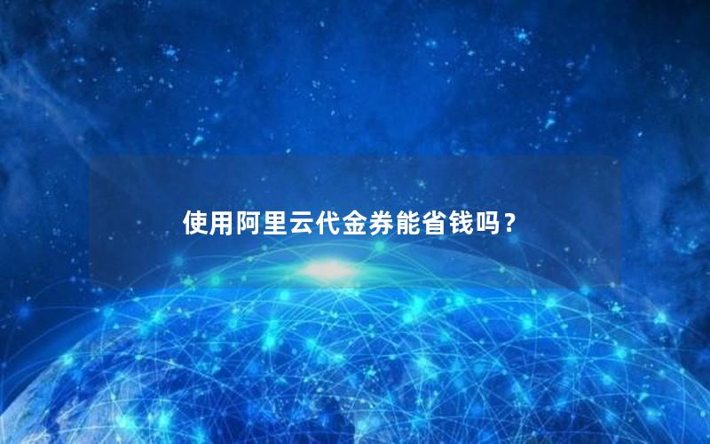 使用阿里云代金券能省钱吗？
