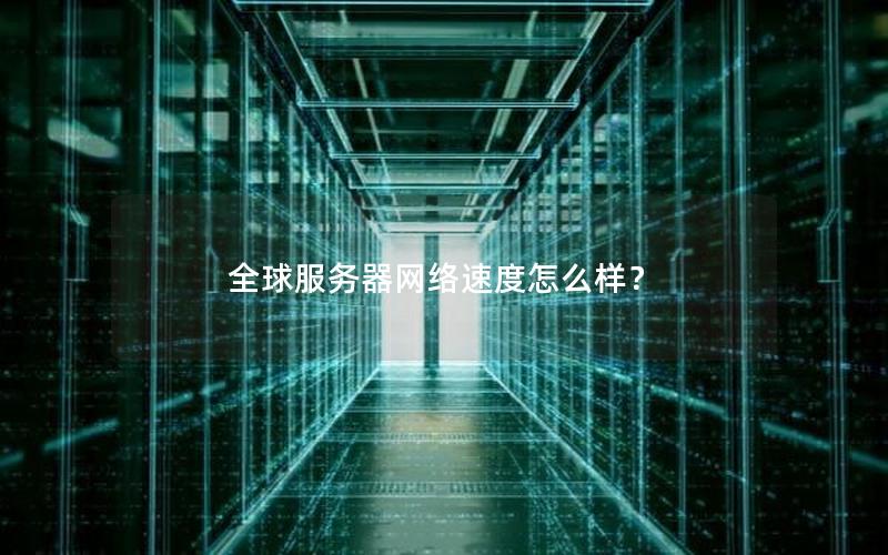 全球服务器网络速度怎么样？