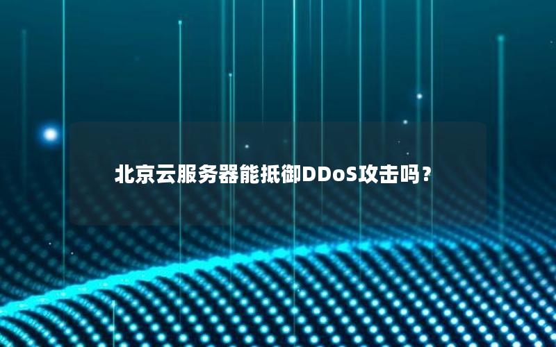 北京云服务器能抵御DDoS攻击吗？