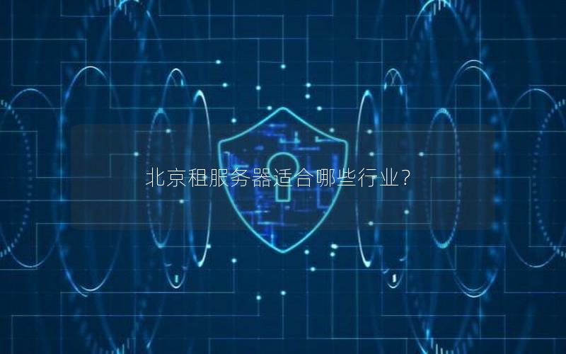 北京租服务器适合哪些行业？