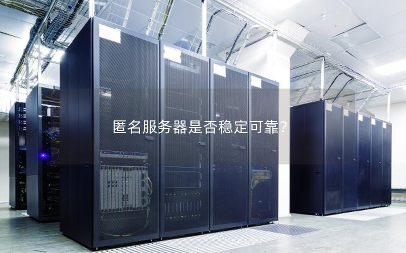 匿名服务器是否稳定可靠？