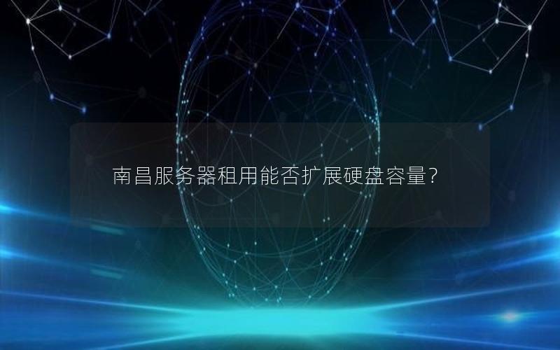 南昌服务器租用能否扩展硬盘容量？
