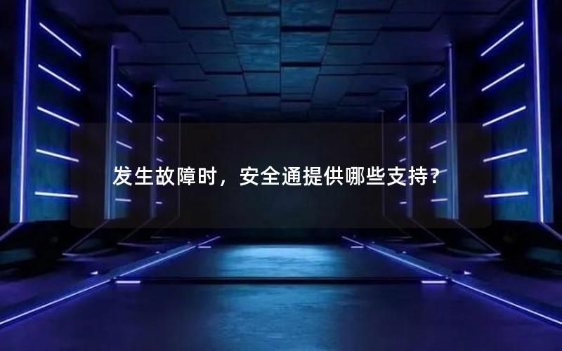 发生故障时，安全通提供哪些支持？