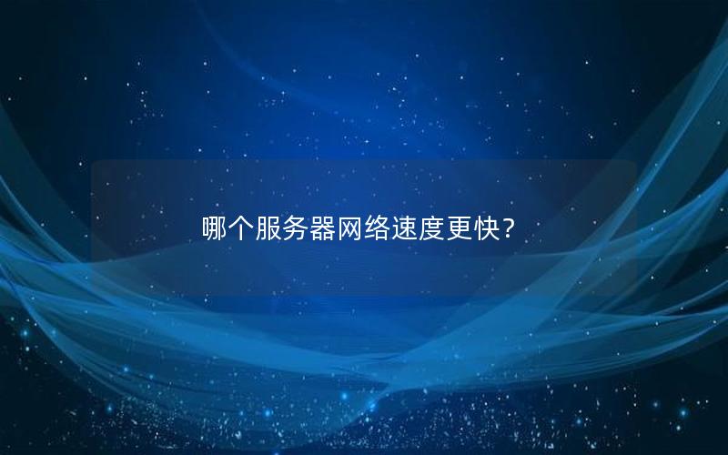 哪个服务器网络速度更快？